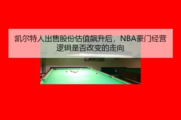 凯尔特人出售股份估值飙升后，NBA豪门经营逻辑是否改变的走向