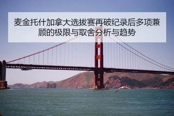 麦金托什加拿大选拔赛再破纪录后多项兼顾的极限与取舍分析与趋势